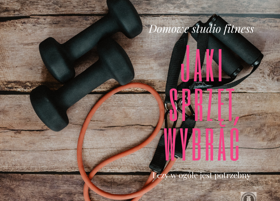Trening w domu. Czy warto zainwestować w sprzęt? Jeśli tak to jaki?